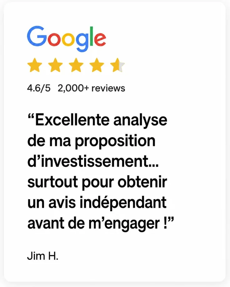 Avis de Jim H. : « Excellente analyse de ma proposition d’investissement, surtout pour obtenir un avis indépendant avant de m’engager. »